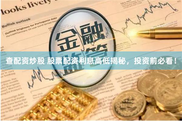 查配资炒股 股票配资利息高低揭秘，投资前必看！