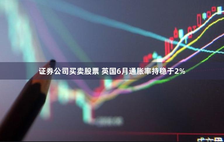 证券公司买卖股票 英国6月通胀率持稳于2%