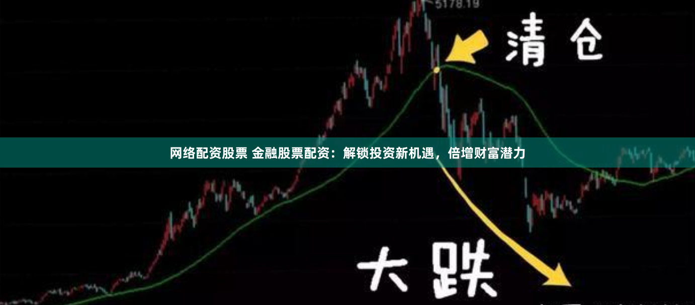 网络配资股票 金融股票配资：解锁投资新机遇，倍增财富潜力