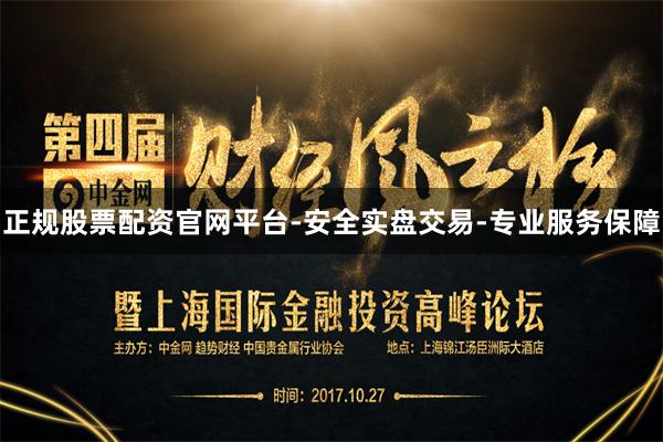 正规股票配资官网平台-安全实盘交易-专业服务保障