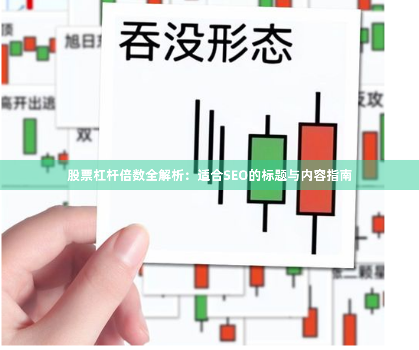 股票杠杆倍数全解析：适合SEO的标题与内容指南