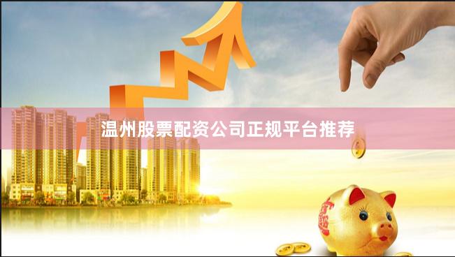 温州股票配资公司正规平台推荐
