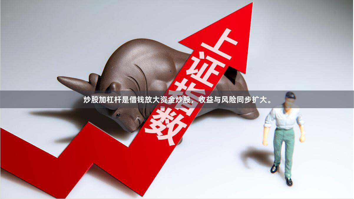 炒股加杠杆是借钱放大资金炒股，收益与风险同步扩大。