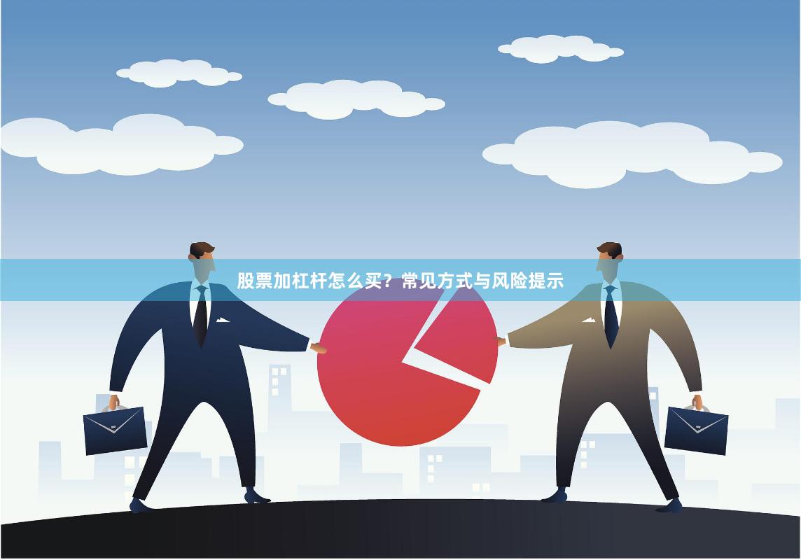 股票加杠杆怎么买?常见方式与风险提示