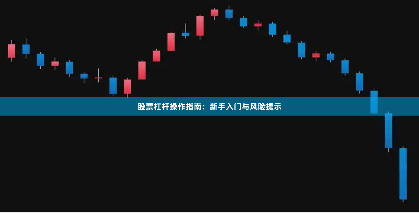 股票杠杆操作指南：新手入门与风险提示