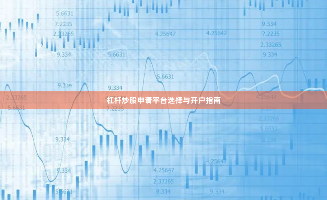 杠杆炒股申请平台选择与开户指南