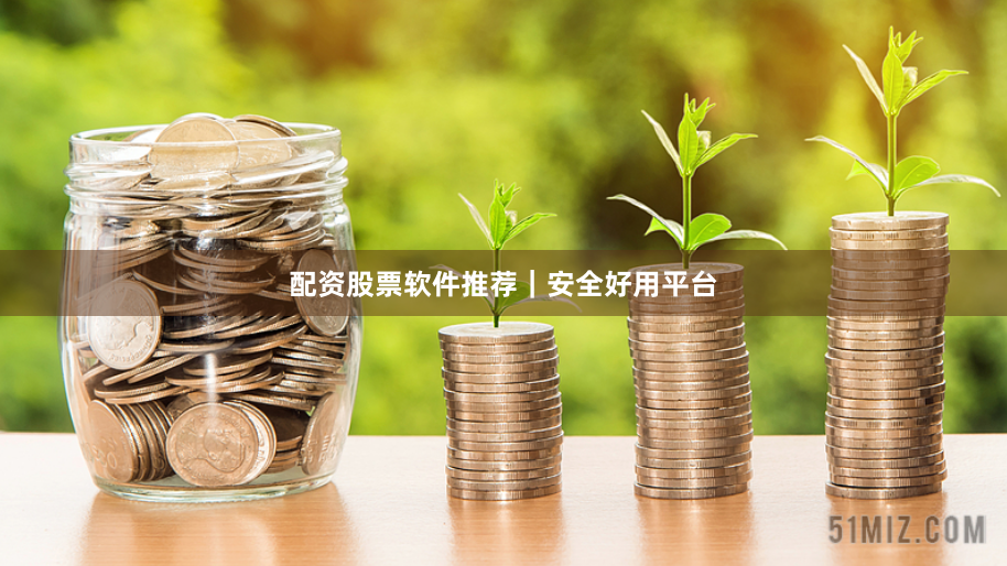 配资股票软件推荐｜安全好用平台
