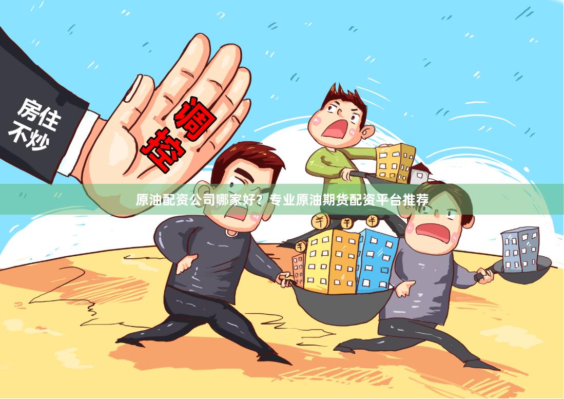 原油配资公司哪家好？专业原油期货配资平台推荐