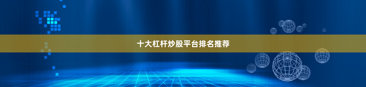 十大杠杆炒股平台排名推荐