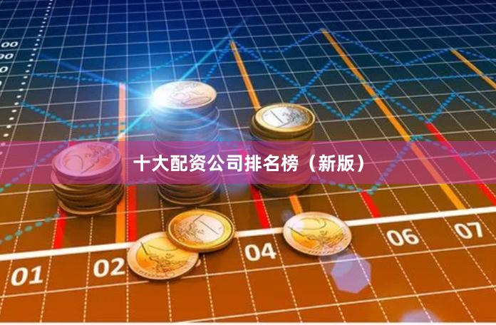十大配资公司排名榜（新版）
