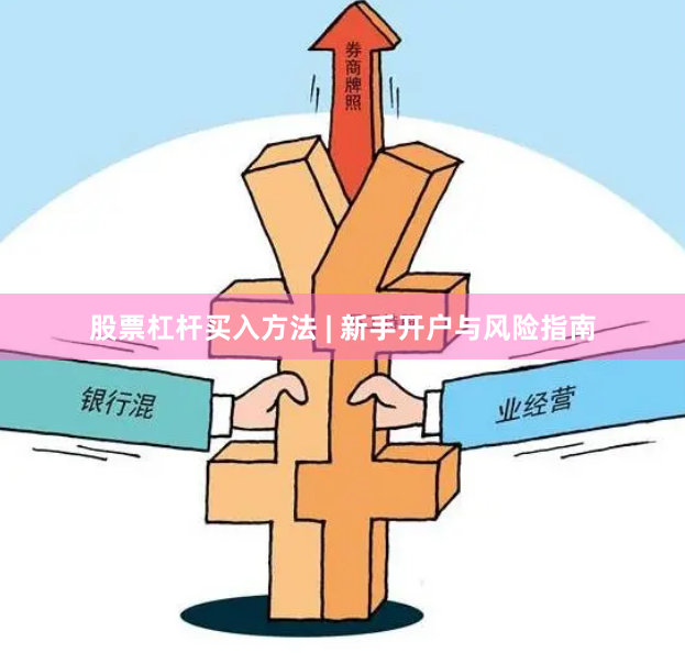 股票杠杆买入方法 | 新手开户与风险指南